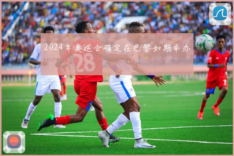 2024年奥运会确定在巴黎如期举办