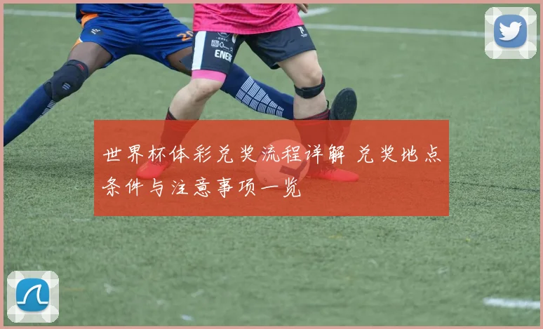 世界杯体彩兑奖流程详解 兑奖地点条件与注意事项一览