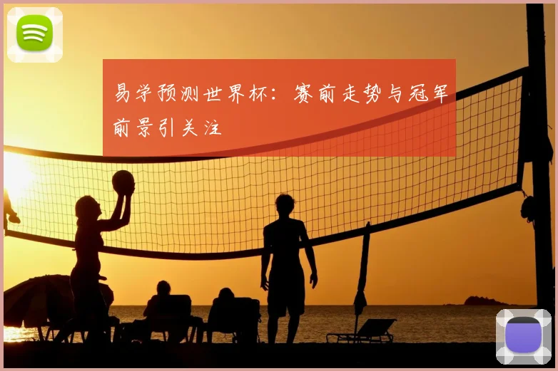 易学预测世界杯：赛前走势与冠军前景引关注