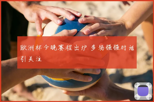 欧洲杯今晚赛程出炉 多场强强对话引关注